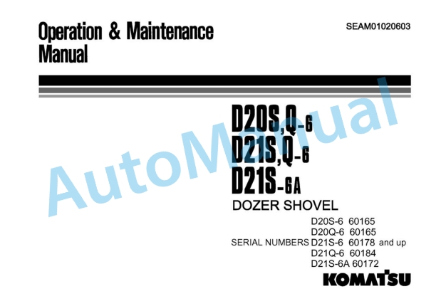 Komatsu D20S-6, D20Q-6, D21S-6, D21Q-6, D21S-6A Dozer Shovel Operation and Maintenance Manual SEAM01020603 1 Komatsu D20S-6, D20Q-6, D21S-6, D21Q-6, D21S-6A Dozer Shovel Operation and Maintenance Manual SEAM01020603
