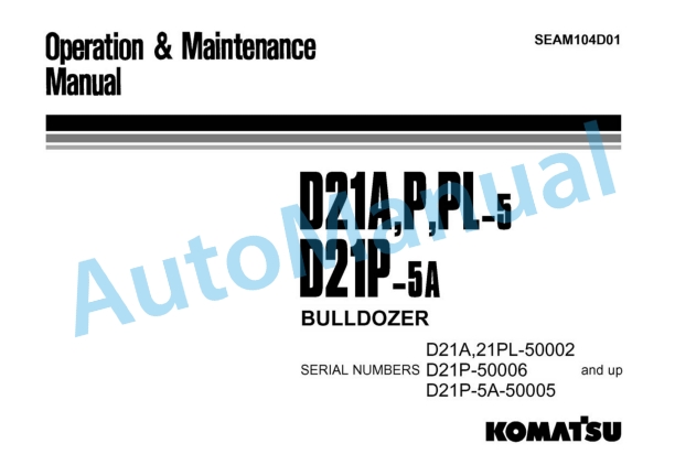 Komatsu D21A-5, D21P-5, D21PL-5, D21P-5A Bull Dozer Operation and Maintenance Manual SEAM104D01 1 Komatsu D21A-5, D21P-5, D21PL-5, D21P-5A Bull Dozer Operation and Maintenance Manual SEAM104D01