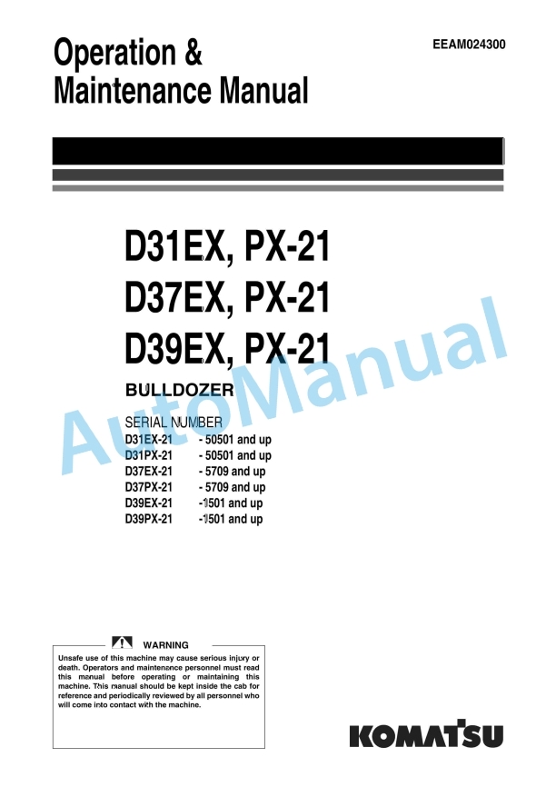 Komatsu D31EX-21, D31PX-21, D37EX-21, D37PX-21, D39EX-21, D39PX-21 Bull Dozer Operation and Maintenance Manual EEAM024300 1 Komatsu D31EX-21, D31PX-21, D37EX-21, D37PX-21, D39EX-21, D39PX-21 Bull Dozer Operation and Maintenance Manual EEAM024300