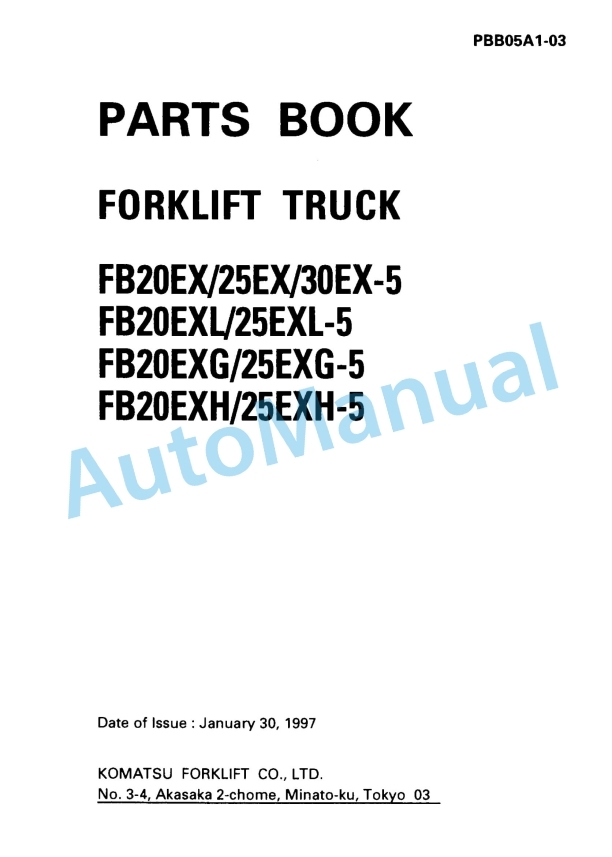Komatsu FB20EX-5, FB25EX-5, FB30EX-5, FB20EXL-5, FB25EXL-5, FB20EXG-5, FB25EXG-5, FB20EXH-5, FB25EXH-5 Forklift Truck Parts Manual PBB05A1-03 1 Komatsu FB20EX-5, FB25EX-5, FB30EX-5, FB20EXL-5, FB25EXL-5, FB20EXG-5, FB25EXG-5, FB20EXH-5, FB25EXH-5 Forklift Truck Parts Manual PBB05A1-03