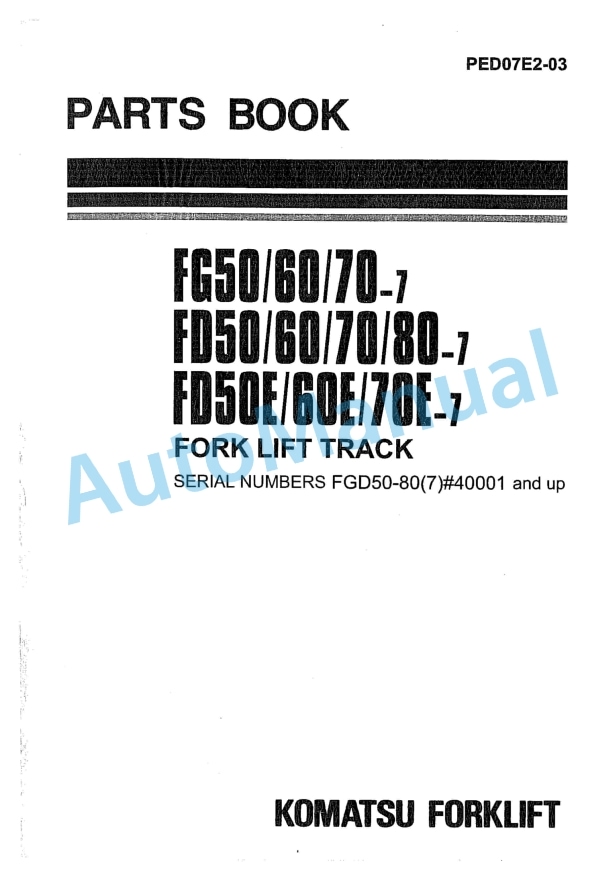 Komatsu FG50-7, FG60-7, FG70-7, FD50-7, FD60-7, FD70-7, FD80-7, FD50E-7, FD60E-7, FD70E-7 Forklift Truck Parts Manual PED07E2-03 1 Komatsu FG50-7, FG60-7, FG70-7, FD50-7, FD60-7, FD70-7, FD80-7, FD50E-7, FD60E-7, FD70E-7 Forklift Truck Parts Manual PED07E2-03